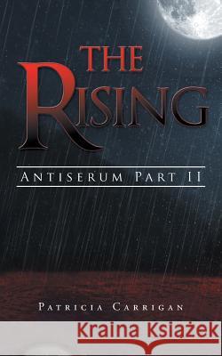 The Rising: Antiserum Part II Carrigan, Patricia 9781490725567