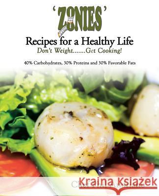 'Zonies' Recipes for a Healthy Life: Don't Weight....... Get Cooking! Andriano, Chef Phil 9781490725895 Trafford Publishing