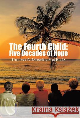 The Fourth Child: Five Decades of Hope Moseley Fax Ph. D., Theresa a. 9781490726045