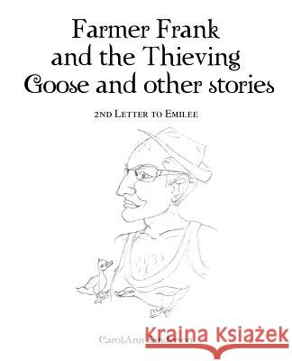 Farmer Frank and the Thieving Goose and Other Stories: 2nd Letter to Emilee Sanderson, Carolann 9781490726472