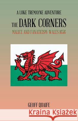 The Dark Corners: Malice and Fanaticism: Wales 1656 Quaife, Geoff 9781490726847