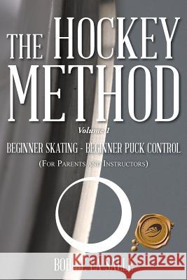 The Hockey Method: BEGINNER SKATING - BEGINNER PUCK CONTROL (For Parents and Instructors) De La Salle, Bob 9781490726939 Trafford Publishing