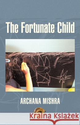 The Fortunate Child Archana Mishra 9781490727356