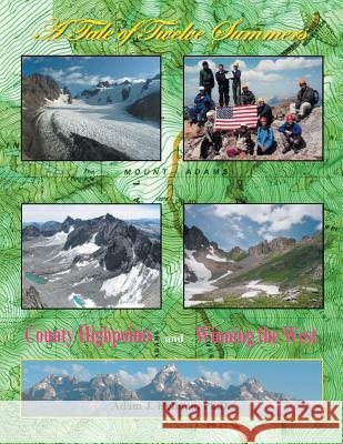 A Tale of Twelve Summers: County Highpoints and Winning the West Ph. D. Adam J. Helman 9781490727820 Trafford Publishing