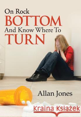 On Rock Bottom and Know Where to Turn Allan Jones 9781490728698 Trafford Publishing