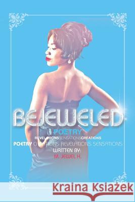 Bejeweled Poetry: Revelations Sensations Creations H, M. Jewel 9781490730455 Trafford Publishing