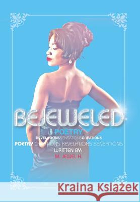 Bejeweled Poetry: Revelations Sensations Creations H, M. Jewel 9781490730462 Trafford Publishing