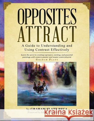 Opposites Attract: A Guide to Understanding and Using Contrast Effectively Graham Flatt 9781490730660 Trafford Publishing