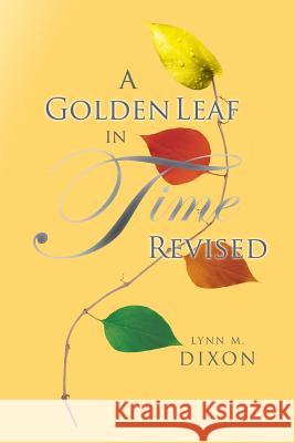 A Golden Leaf in Time Revised Lynn M. Dixon 9781490730721 Trafford Publishing