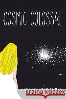 Cosmic Colossal Aishwarya Pandey Francis a. Andrew 9781490730851 Trafford Publishing