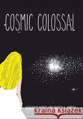 Cosmic Colossal Aishwarya Pandey Francis a. Andrew 9781490730868 Trafford Publishing