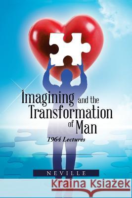 Imagining and the Transformation of Man: 1964 Lectures Neville 9781490731117