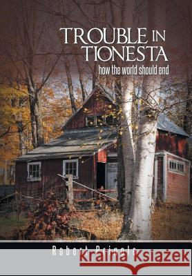 Trouble in Tionesta: How the World Should End Pringle, Robert 9781490731162