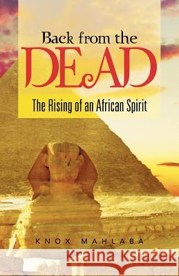 Back from the Dead: The Rising of an African Spirit Mahlaba, Knox 9781490731995 Trafford Publishing