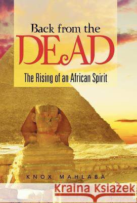 Back from the Dead: The Rising of an African Spirit Mahlaba, Knox 9781490732015 Trafford Publishing