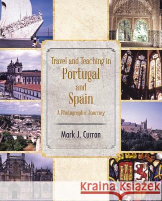 Travel and Teaching in Portugal and Spain a Photographic Journey Mark J. Curran 9781490732114 Trafford Publishing