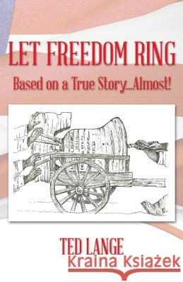 Let Freedom Ring: Based on a True Story...Almost! Ted Lange 9781490732138 Trafford Publishing