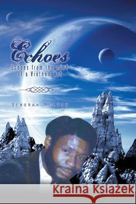 Echoes: Echoes from the Mind of a Vietnam Vet Deborah Melvin 9781490733128