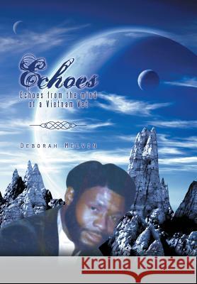 Echoes: Echoes from the Mind of a Vietnam Vet Deborah Melvin 9781490733142