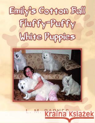 Emily's Cotton Ball Fluffy-Puffy White Puppies L. M. Barnes 9781490733913 Trafford Publishing