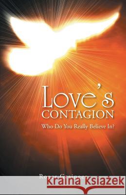 Love's Contagion: Who Do You Really Believe In? Roger Grainger 9781490734644 Trafford Publishing