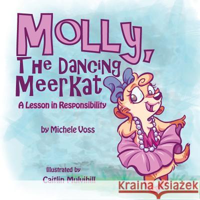 Molly, the Dancing Meerkat: A Lesson in Responsibility Voss, Michele 9781490734903 Trafford Publishing