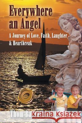 Everywhere an Angel: A Journey of Love, Faith, Laughter, and Heartbreak Thom Barrett 9781490735436 Trafford Publishing