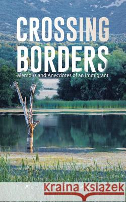 Crossing Borders: Memoirs and Anecdotes of an Immigrant Adelheid Schimmele 9781490735740 Trafford Publishing
