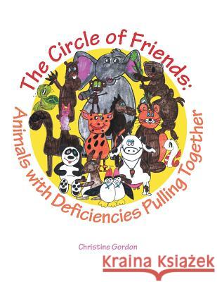 The Circle of Friends: Animals with Deficiencies Pulling Together Christine Gordon 9781490735900 Trafford Publishing