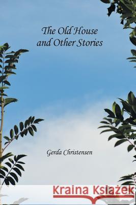 The Old House and Other Stories Gerda Christensen 9781490736136 Trafford Publishing
