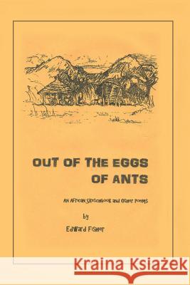 Out of the Eggs of Ants: An African Sketchbook and Other Poems Edward Fisher 9781490737966