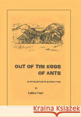 Out of the Eggs of Ants: An African Sketchbook and Other Poems Edward Fisher 9781490737980
