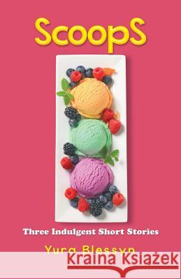 Scoops: Three Indulgent Short Stories Yura Blessyn 9781490739502