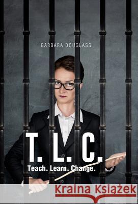 T. L. C.: Teach. Learn. Change. Douglas, Barbara 9781490739861