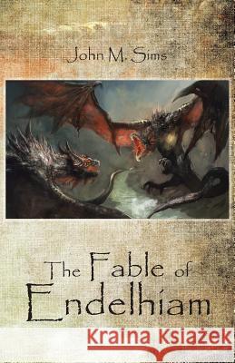 The Fable of Endelhiam John M. Sims 9781490740331