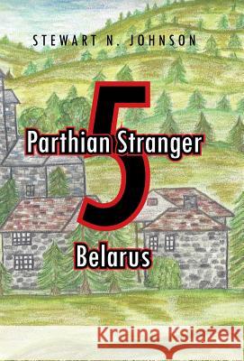 Parthian Stranger 5: Belarus Stewart N. Johnson 9781490741079 Trafford Publishing