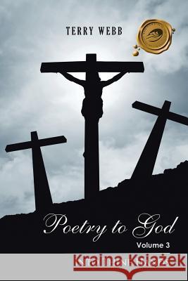 Poetry to God: Volume 3: Into Thine Hands Terry Webb 9781490741123 Trafford Publishing