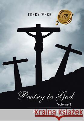 Poetry to God: Volume 3: Into Thine Hands Terry Webb 9781490741130 Trafford Publishing