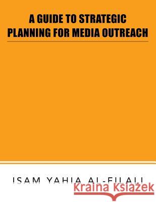 A Guide to Strategic Planning for Media Outreach Isam Yahia Al-Filali 9781490741628 Trafford Publishing