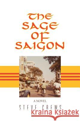 The Sage of Saigon Steve Crews 9781490742106 Trafford Publishing