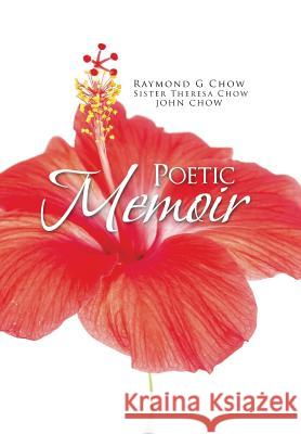 Poetic Memoir Raymond G. Chow Sister Theresa Chow 9781490742441