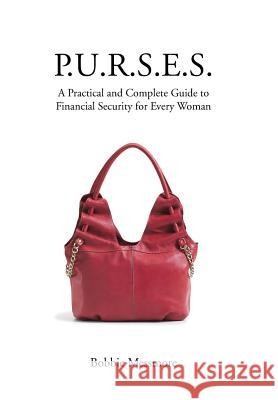 P.U.R.S.E.S.: A Practical and Complete Guide to Financial Security for Every Woman Bobbie Messmore 9781490742830 Trafford Publishing