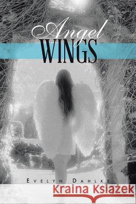 Angel Wings Evelyn Dahlke 9781490742953 Trafford Publishing