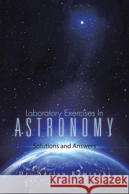 Laboratory Exercises in Astronomy: Solutions and Answers Dr Adrian Kaminski 9781490744148 Trafford Publishing