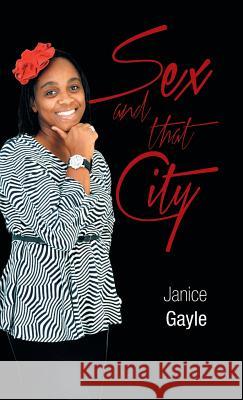 Sex and That City Janice Gayle 9781490744346 Trafford Publishing