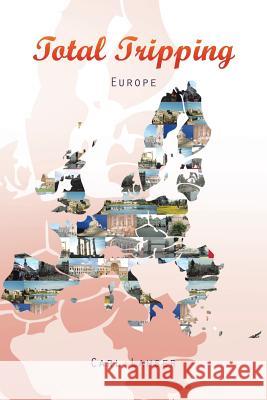 Total Tripping: Europe Carl Lahser 9781490744582 Trafford Publishing