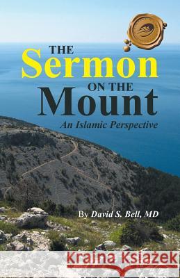 The Sermon on the Mount: An Islamic Perspective MD David S. Bell 9781490744605 Trafford Publishing