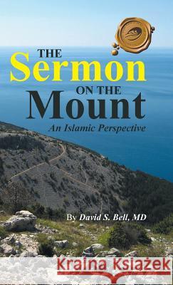 The Sermon on the Mount: An Islamic Perspective MD David S. Bell 9781490744629 Trafford Publishing