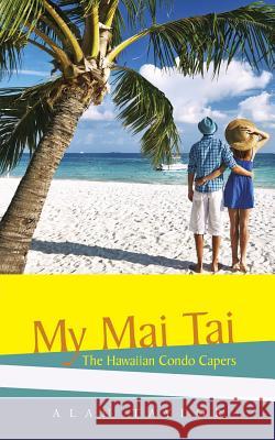 My Mai Tai: The Hawaiian Condo Capers Alan Taylor 9781490745862 Trafford Publishing