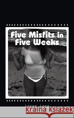 Five Misfits in Five Weeks Lucky Love 9781490745961
